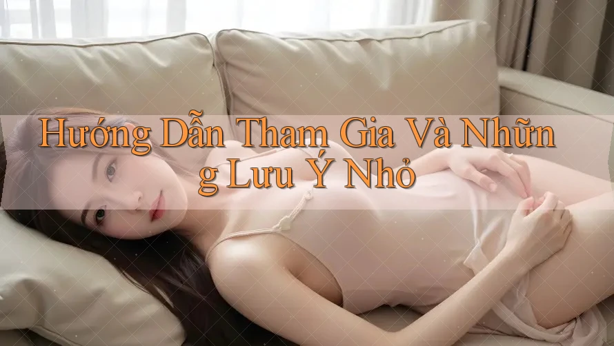 Hướng Dẫn Tham Gia Và Những Lưu Ý Nhỏ
