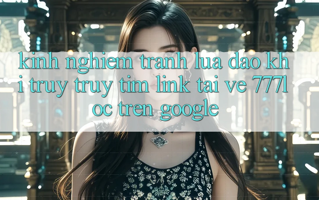 Kinh nghiệm Tránh Lừa Đảo Khi Truy truy tìm Link Tải về 777loc Trên Google Kinh nghiệm Tránh Lừa Đảo Khi Truy truy tìm Link Tải về 777loc Trên Google