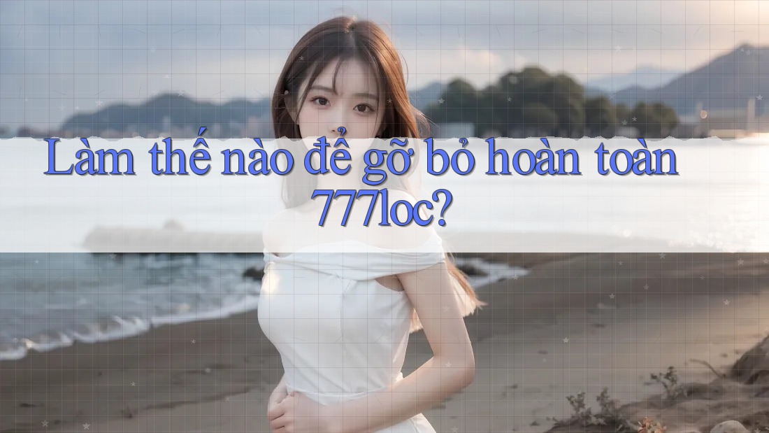 Làm thế nào để gỡ bỏ hoàn toàn 777loc? Làm thế nào để gỡ bỏ hoàn toàn 777loc?