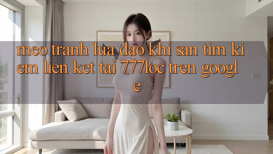 Mẹo Tránh Lừa Đảo Khi Săn tìm Kiếm Liên kết Tải 777loc Trên Google Mẹo Tránh Lừa Đảo Khi Săn tìm Kiếm Liên kết Tải 777loc Trên Google