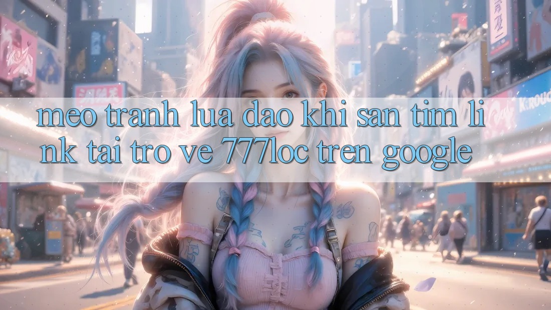 Mẹo Tránh Lừa Đảo Khi Săn tìm Link Tải trở về 777loc Trên Google Mẹo Tránh Lừa Đảo Khi Săn tìm Link Tải trở về 777loc Trên Google