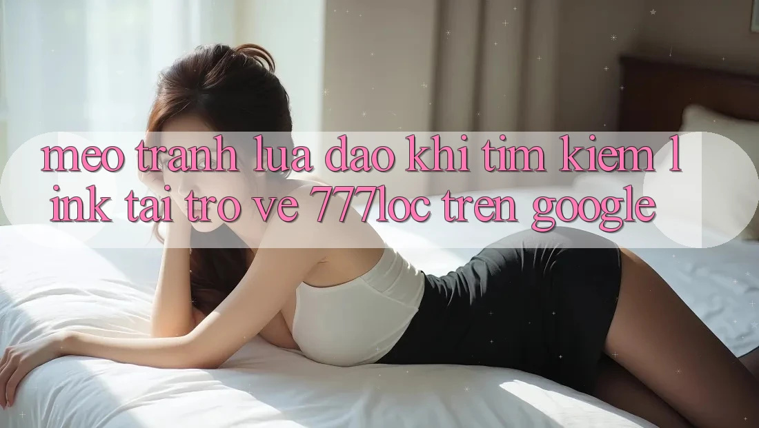Mẹo Tránh Lừa Đảo Khi Tìm Kiếm Link Tải trở về 777loc Trên Google Mẹo Tránh Lừa Đảo Khi Tìm Kiếm Link Tải trở về 777loc Trên Google
