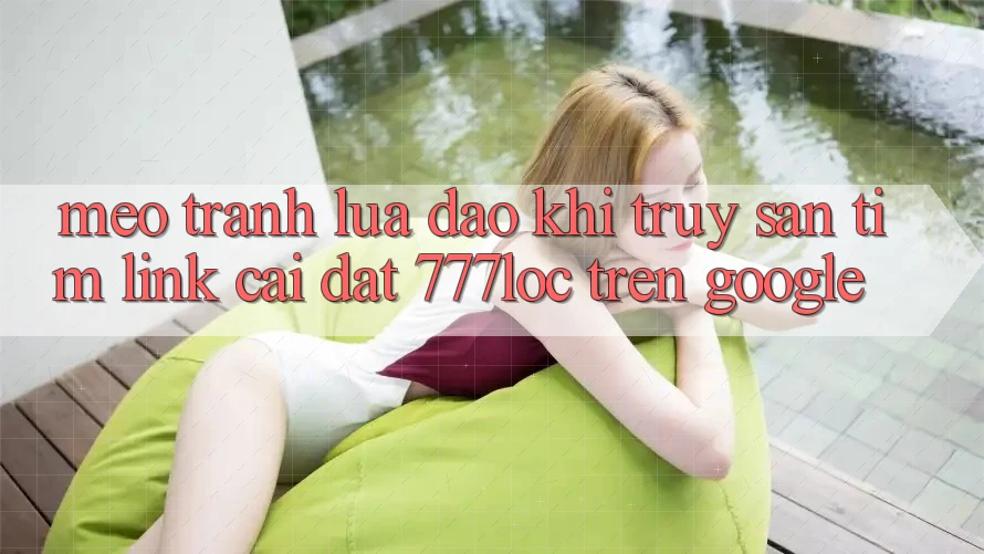 Mẹo Tránh Lừa Đảo Khi Truy săn tìm Link Cài đặt 777loc Trên Google Mẹo Tránh Lừa Đảo Khi Truy săn tìm Link Cài đặt 777loc Trên Google