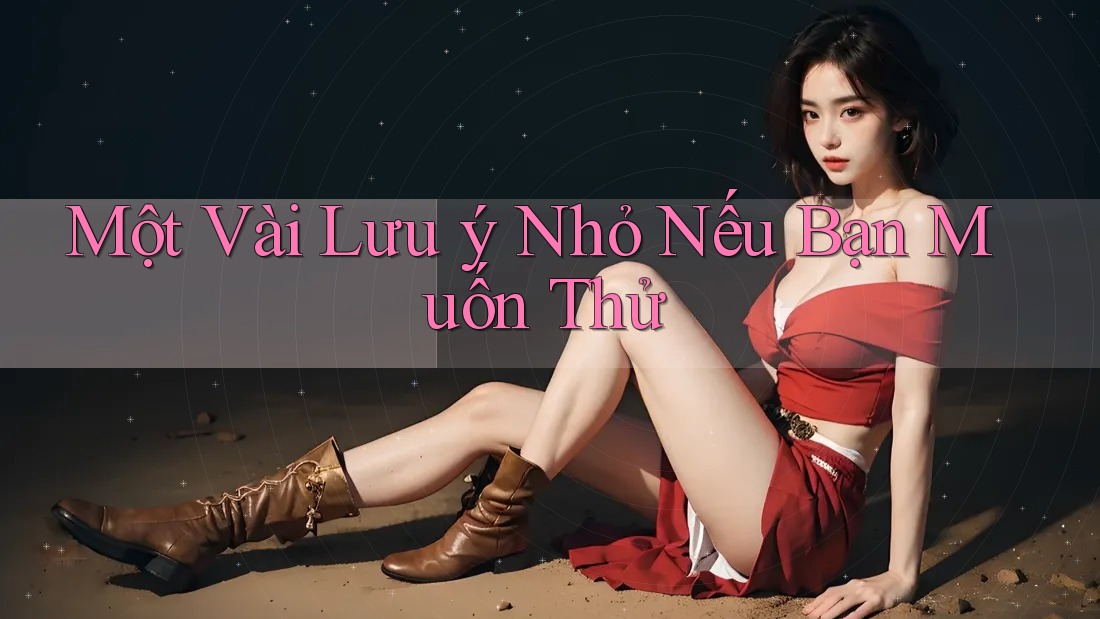 Một vài lưu ý nhỏ nếu bạn muốn thử Một vài lưu ý nhỏ nếu bạn muốn thử