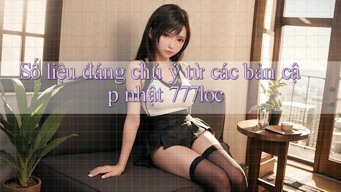 Số liệu đáng chú ý từ các bản cập nhật 777loc
