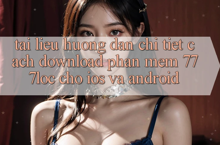 Tài liệu hướng dẫn Chi Tiết Cách Download Phần mềm 777loc Cho iOS Và Android Tài liệu hướng dẫn Chi Tiết Cách Download Phần mềm 777loc Cho iOS Và Android