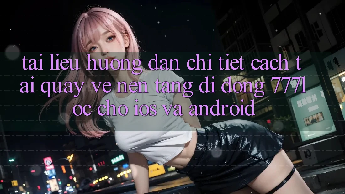 Tài liệu hướng dẫn Chi Tiết Cách Tải quay về Nền tảng di động 777loc Cho iOS Và Android Tài liệu hướng dẫn Chi Tiết Cách Tải quay về Nền tảng di động 777loc Cho iOS Và Android