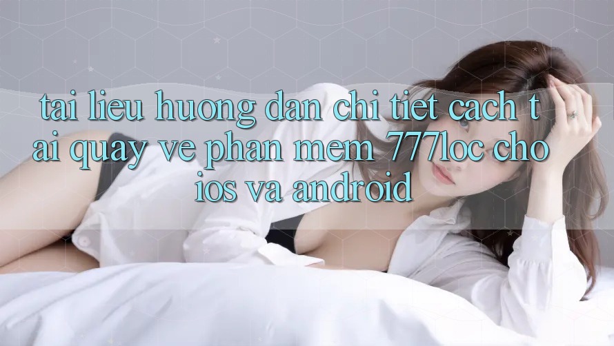 Tài liệu hướng dẫn Chi Tiết Cách Tải quay về Phần mềm 777loc Cho iOS Và Android Tài liệu hướng dẫn Chi Tiết Cách Tải quay về Phần mềm 777loc Cho iOS Và Android