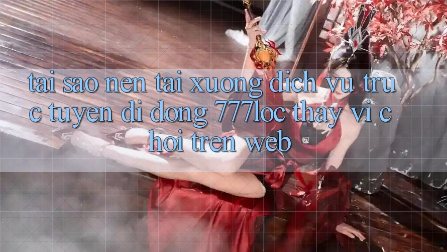 Tại Sao Nên Tải xuống Dịch vụ trực tuyến di động 777loc Thay Vì Chơi Trên Web? Tại Sao Nên Tải xuống Dịch vụ trực tuyến di động 777loc Thay Vì Chơi Trên Web?