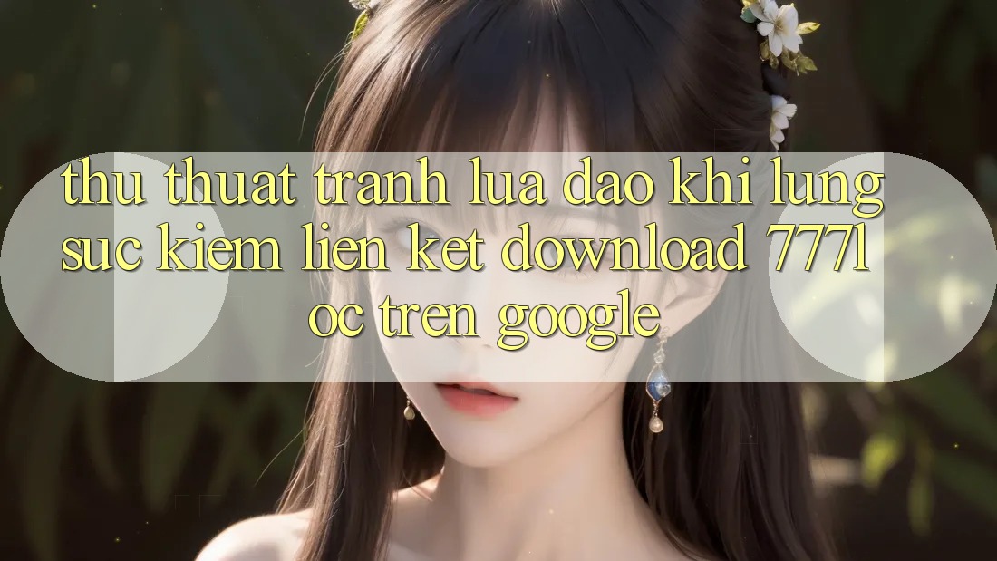 Thủ thuật Tránh Lừa Đảo Khi Lùng sục Kiếm Liên kết Download 777loc Trên Google Thủ thuật Tránh Lừa Đảo Khi Lùng sục Kiếm Liên kết Download 777loc Trên Google