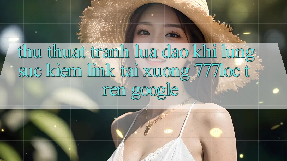 Thủ thuật Tránh Lừa Đảo Khi Lùng sục Kiếm Link Tải xuống 777loc Trên Google Thủ thuật Tránh Lừa Đảo Khi Lùng sục Kiếm Link Tải xuống 777loc Trên Google