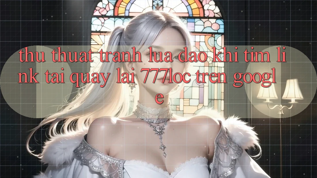 Thủ thuật Tránh Lừa Đảo Khi Tìm Link Tải quay lại 777loc Trên Google Thủ thuật Tránh Lừa Đảo Khi Tìm Link Tải quay lại 777loc Trên Google
