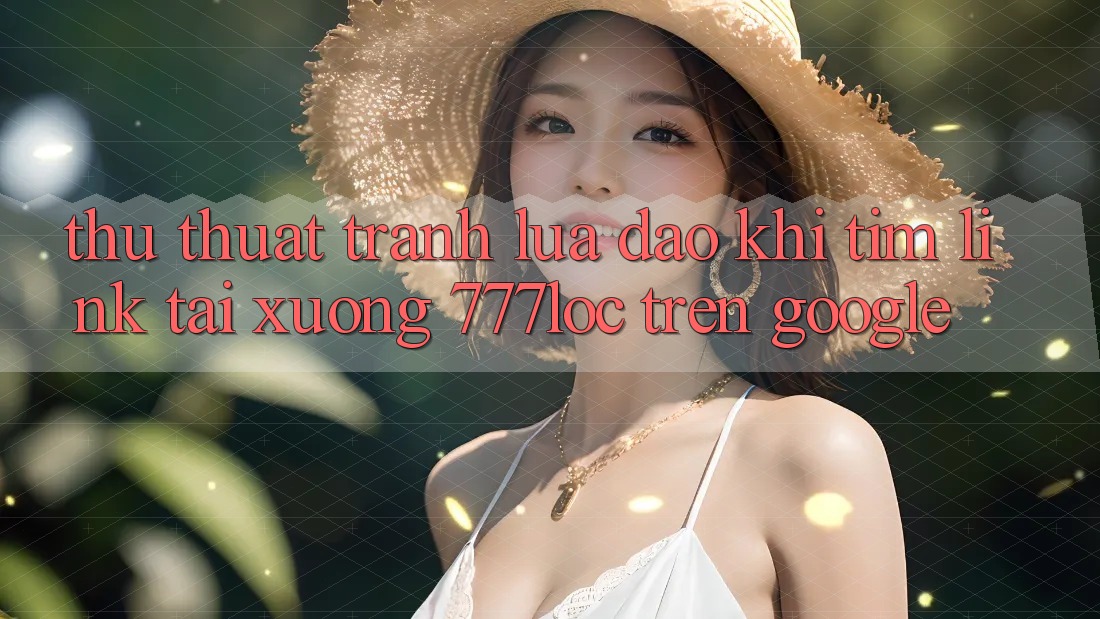 Thủ thuật Tránh Lừa Đảo Khi Tìm Link Tải xuống 777loc Trên Google Thủ thuật Tránh Lừa Đảo Khi Tìm Link Tải xuống 777loc Trên Google