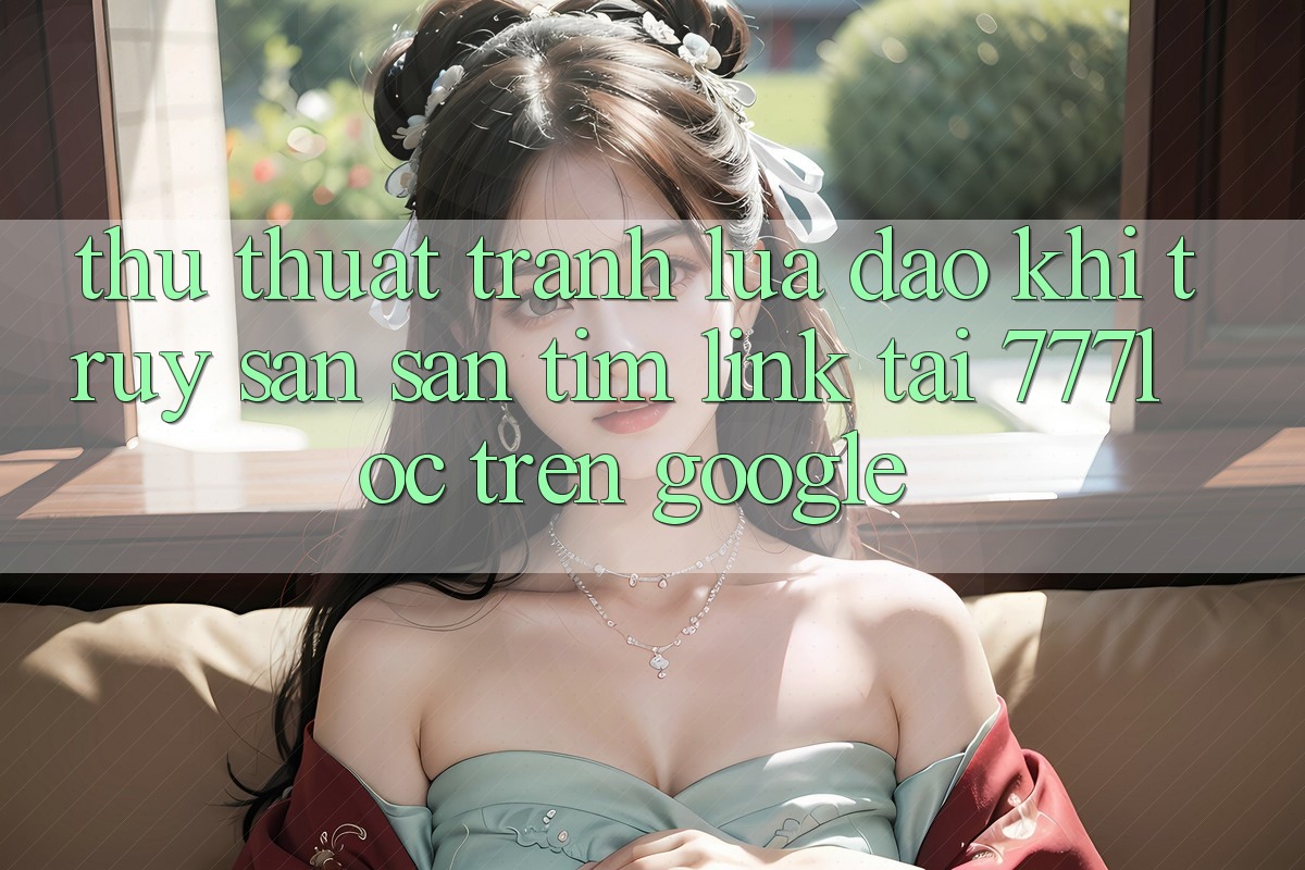 Thủ thuật Tránh Lừa Đảo Khi Truy săn săn tìm Link Tải 777loc Trên Google Thủ thuật Tránh Lừa Đảo Khi Truy săn săn tìm Link Tải 777loc Trên Google