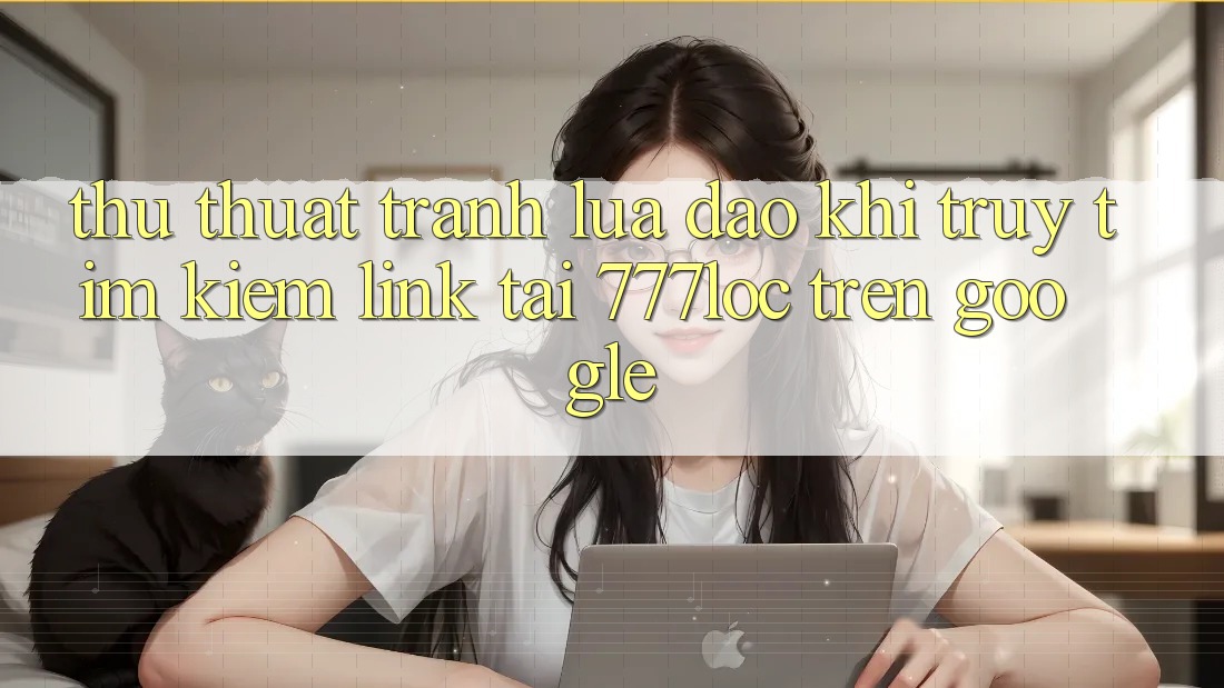 Thủ thuật Tránh Lừa Đảo Khi Truy tìm Kiếm Link Tải 777loc Trên Google Thủ thuật Tránh Lừa Đảo Khi Truy tìm Kiếm Link Tải 777loc Trên Google