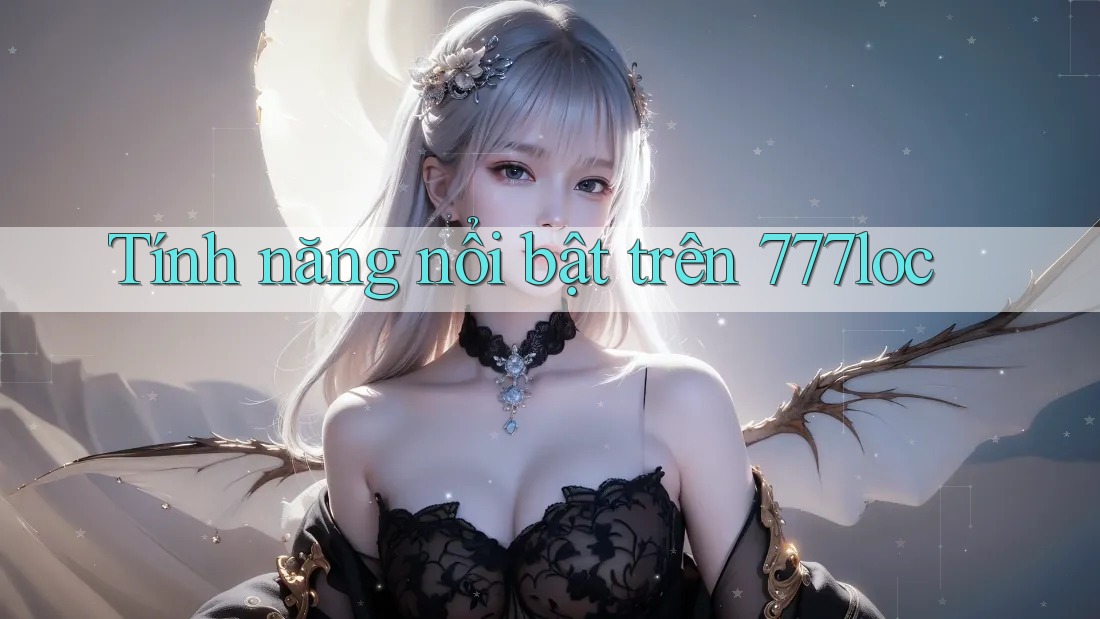 Tính năng nổi bật trên 777loc