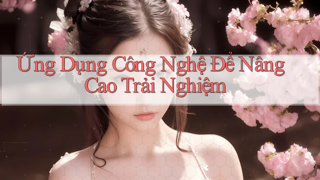 Ứng Dụng Công Nghệ Để Nâng Cao Trải Nghiệm Ứng Dụng Công Nghệ Để Nâng Cao Trải Nghiệm