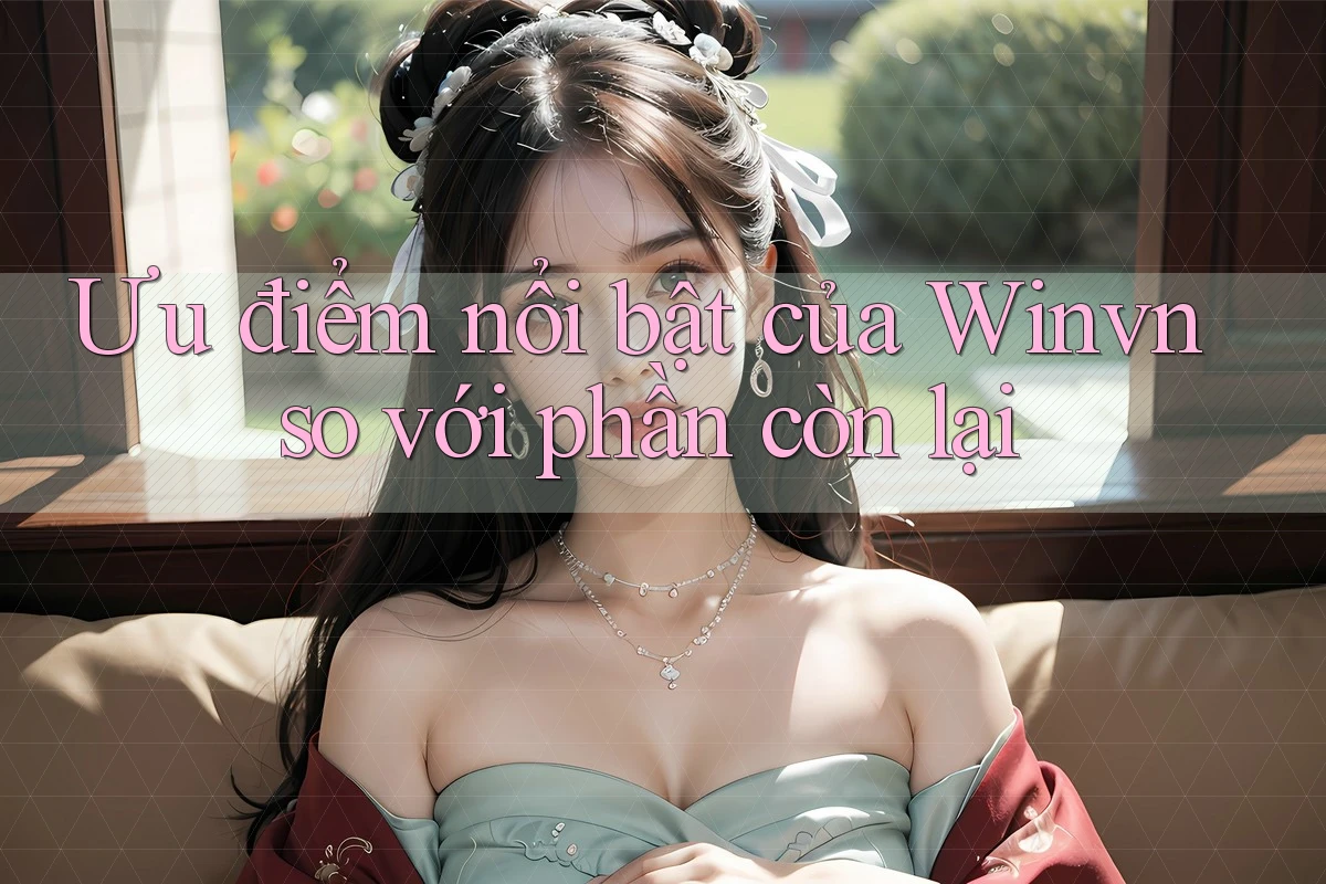 Ưu điểm nổi bật của Winvn so với phần còn lại Ưu điểm nổi bật của Winvn so với phần còn lại