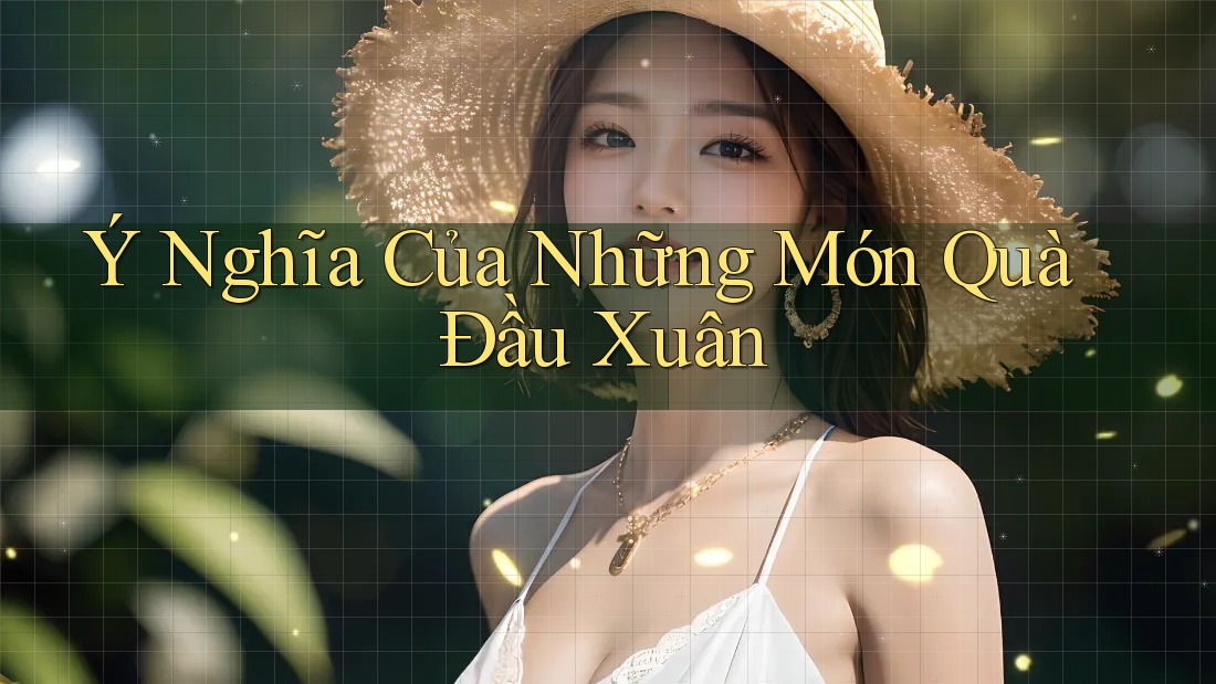 Ý Nghĩa Của Những Món Quà Đầu Xuân
